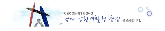 강원경찰을 위해 헌신하신 역대 강원경찰청 청장을 소개합니다.